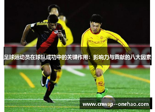 足球运动员在球队成功中的关键作用：影响力与贡献的八大因素