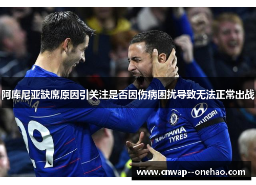 阿库尼亚缺席原因引关注是否因伤病困扰导致无法正常出战